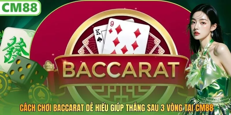 Cách Chơi Baccarat Tại CM88 Dễ Hiểu Giúp Thắng Sau 3 Vòng