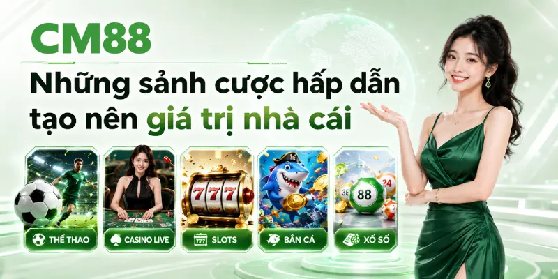 Những sảnh cược hấp dẫn tạo nên giá trị nhà cái CM88